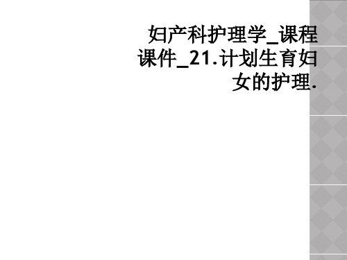 妇产科护理学_课程课件_21.计划生育妇女的护理.