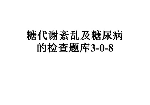 糖代谢紊乱及糖尿病的检查题库3-0-8