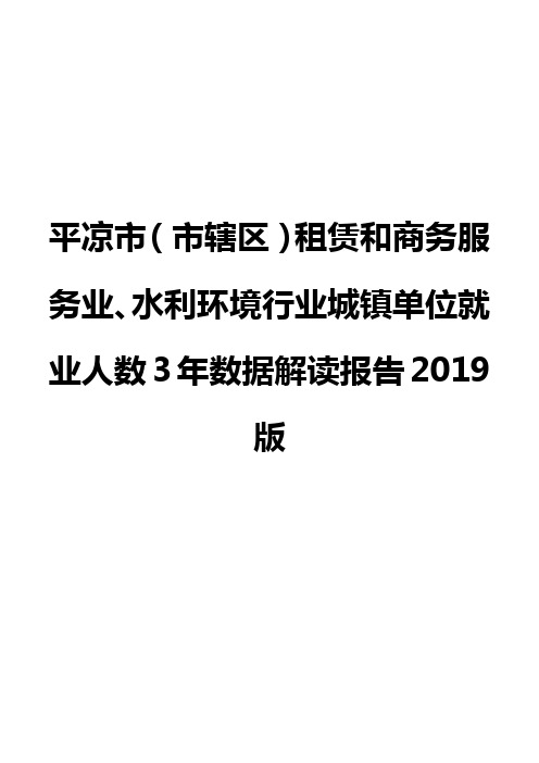平凉市(市辖区)租赁和商务服务业、水利环境行业城镇单位就业人数3年数据解读报告2019版