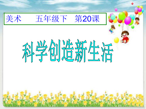 (五下)美术优秀课件-20科学创造新生活 ｜人美版 PPT(21页)
