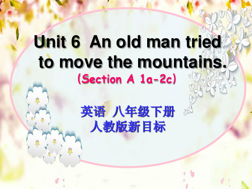 新目标人教版英语八年级下册《Unit6 An old man tried to move the mountains》 Section A 1a-2c课件