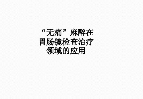 “无痛”麻醉在胃肠镜检查治疗领域的应用ppt课件
