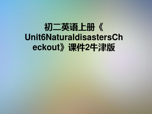 初二英语上册《Unit6NaturaldisastersCheckout》课件2牛津版