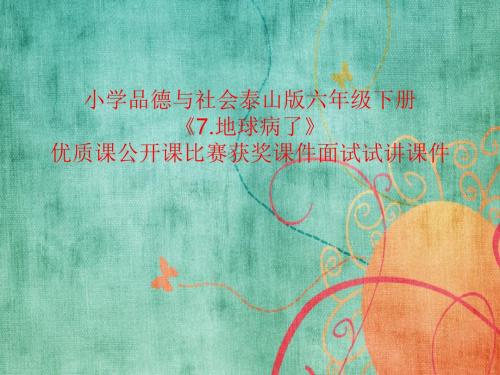 小学品德与社会泰山版六年级下册《7.地球病了》优质课公开课比赛获奖课件面试试讲课件