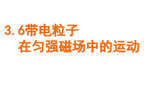 高中物理选修3-1：3.6带电粒子在匀强磁场中的运动 课件(共35张PPT)(优质推荐版)