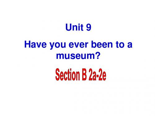 人教版八年级英语下册课件《Unit 9 Have you ever been to a museum Section B 2a2e》