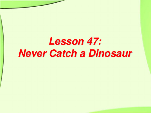 英语：Unit-6-Lesson-47《-Never-Catch-a-Dinosaur》课件(冀教版九年级上)(整理2019年11月)