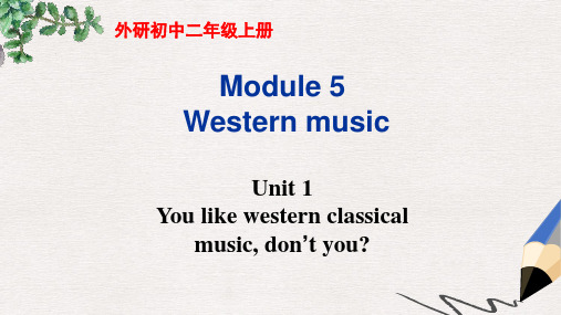 八年级英语上册 Module 5 Western music Unit 1 You like western classical music, don’t you教学课件 外