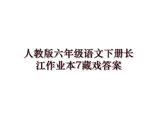 最新人教版六年级语文下册长江作业本7藏戏答案教学讲义ppt