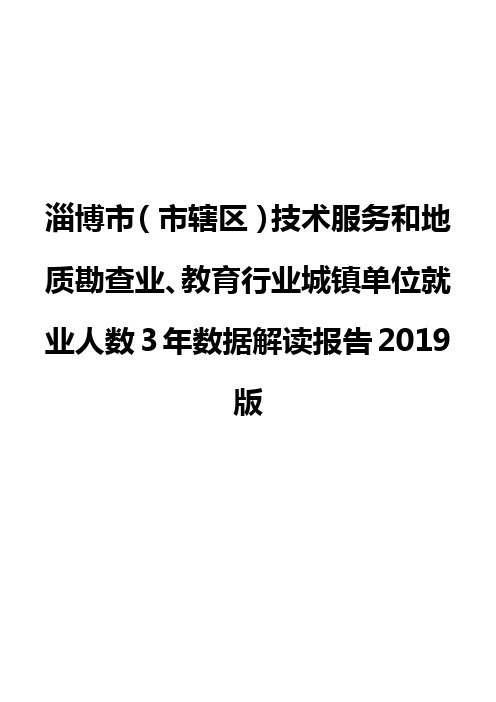 淄博市(市辖区)技术服务和地质勘查业、教育行业城镇单位就业人数3年数据解读报告2019版