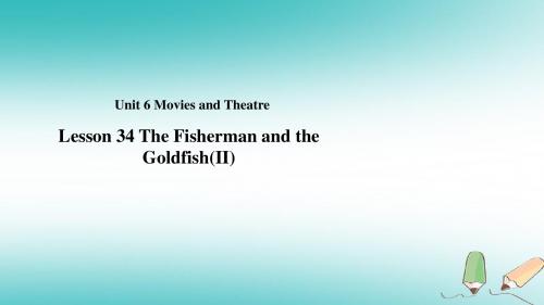 九年级英语上册Unit6MoviesandTheaterLesson34TheFishermanandtheGoldfishⅡ教学课件(新版)冀教版