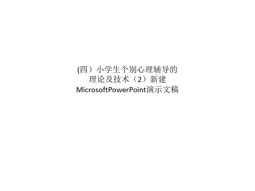 (四)小学生个别心理辅导的理论及技术(2)新建MicrosoftPowerPoint演示文稿