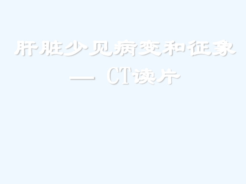 肝脏少见病变和征象— CT读片(77页)