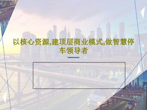 以核心资源,建顶层商业模式,做智慧停车领导者共41页