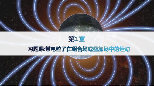 鲁科版高中物理选择性必修第二册精品课件 第1章 安培力与洛伦兹力 带电粒子在组合场或叠加场中的运动