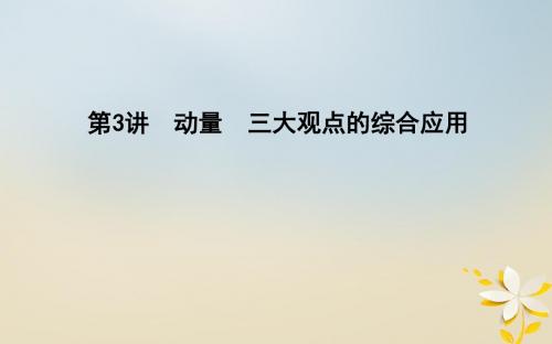 全国通用2018届高考物理二轮复习备课资料专题四能量与动量第3讲动量三大观点的综合应用课件