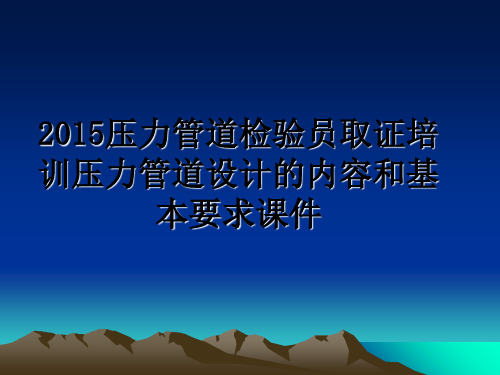 最新压力管道检验员取证培训压力管道设计的内容和基本要求课件ppt课件