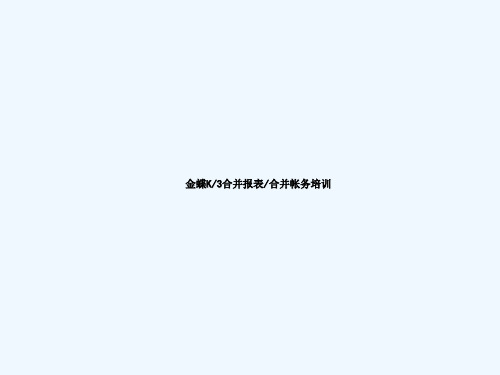 金蝶K3合并报表培训课件