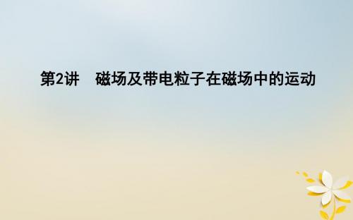 全国通用2018届高考物理二轮复习备课资料专题五电场和磁场第2讲磁场及带电粒子在磁场中的运动课件