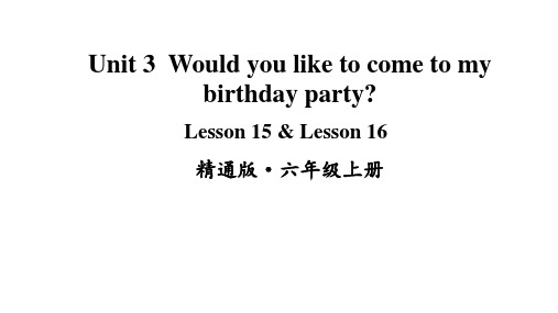 Unit 3 Would you like to come to my birthday party Lesson 15 - Lesson 16课件人教精通版六年级英语上册