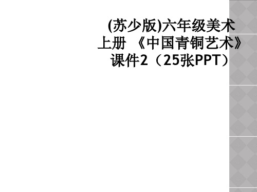 (苏少版)六年级美术上册 《中国青铜艺术》课件2(25张PPT)