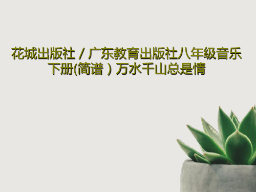 花城出版社／广东教育出版社八年级音乐下册(简谱)万水千山总是情PPT16页