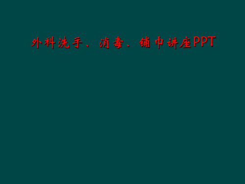 外科洗手、消毒、铺巾讲座PPT