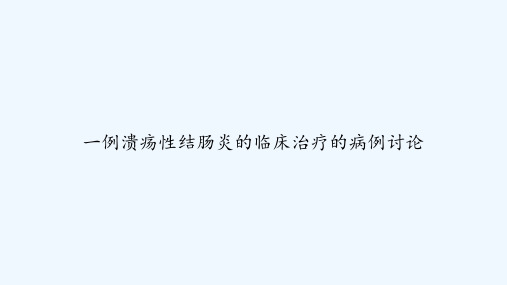 一例溃疡性结肠炎的临床治疗的病例讨论 PPT