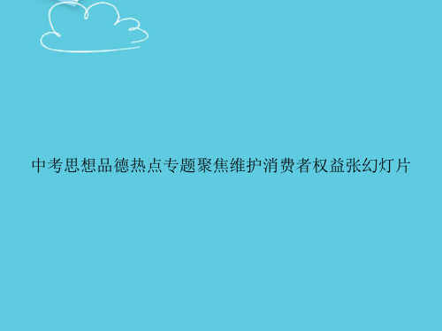 【精选文档】中考思想品德热点专题聚焦维护消费者权益张幻灯片PPT
