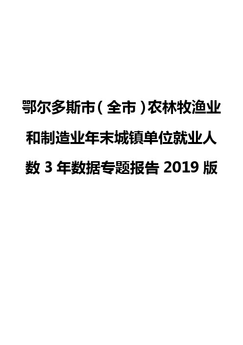 鄂尔多斯市(全市)农林牧渔业和制造业年末城镇单位就业人数3年数据专题报告2019版