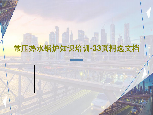 常压热水锅炉知识培训-33页精选文档PPT文档35页