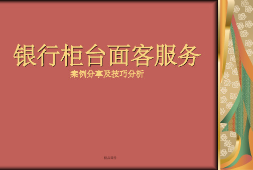 银行柜台面客服务案例分享及技巧分析(精品推荐)培训材料