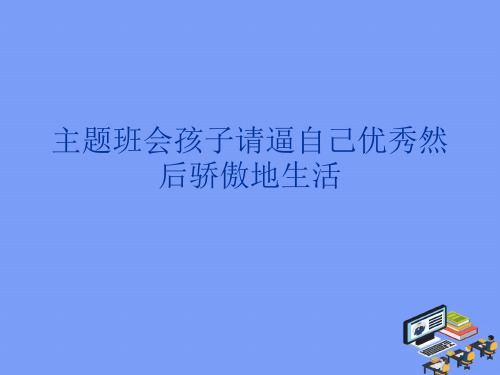 2021主题班会孩子请逼自己优秀然后骄傲地生活最新PPT资料