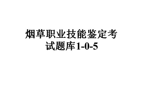 烟草职业技能鉴定考试题库1-0-5