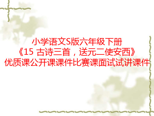 小学语文S版六年级下册《15 古诗三首,送元二使安西》优质课公开课课件比赛课面试试讲课件