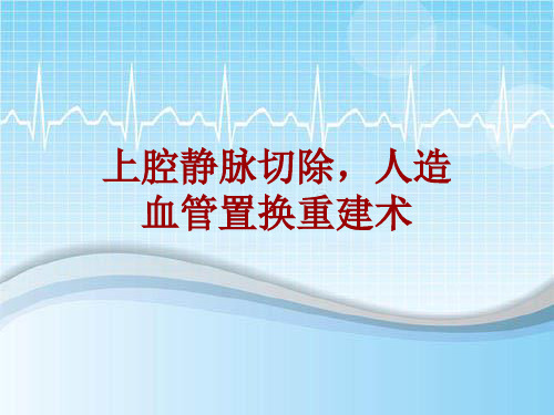 手术讲解模板：上腔静脉切除,人造血管置换重建术