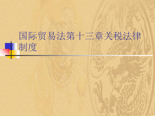 2021国际贸易法第十三章关税法律制度最新PPT资料