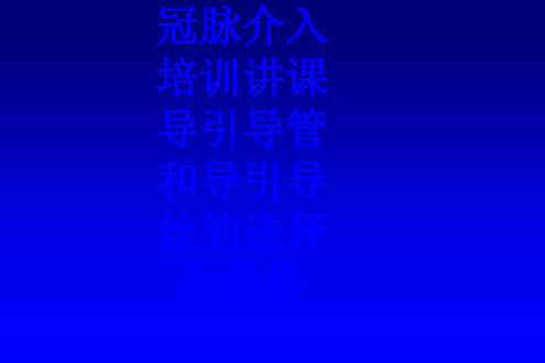 冠脉介入培训讲课导引导管和导引导丝的选择和操作PPT培训课件