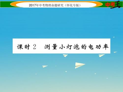 怀化专版2017年中考物理命题研究第一编教材知识梳理篇第十四讲电功率课时2测量小灯泡的电功率精练课件