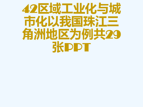 42区域工业化与城市化以我国珠江三角洲地区为例共29张PPT[可修改版ppt]