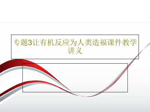 专题3让有机反应为人类造福课件教学讲义PPT文档共45页