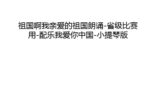 祖国啊我亲爱的祖国朗诵-省级比赛用-配乐我爱你中国-小提琴版复习进程