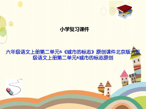 六年级语文上册第二单元6《城市的标志》原创课件北京版六年级语文上册第二单元6城市的标志原创