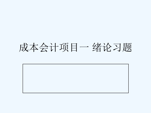 成本会计课堂习题1(含答案)：项目一 绪论