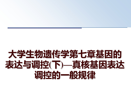 最新大学生物遗传学第七章基因的表达与调控(下)—真核基因表达调控的一般规律PPT课件