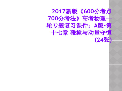 2017新版《600分考点 700分考法》高考物理一轮专题复习课件：A版-第十七章 碰撞与动量守恒(