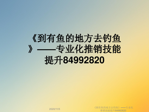 《到有鱼的地方去钓鱼》——专业化推销技能提升84992820