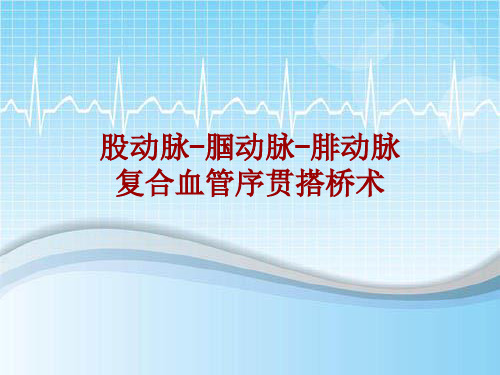 外科手术教学资料：股动脉-腘动脉-腓动脉复合血管序贯搭桥术讲解模板