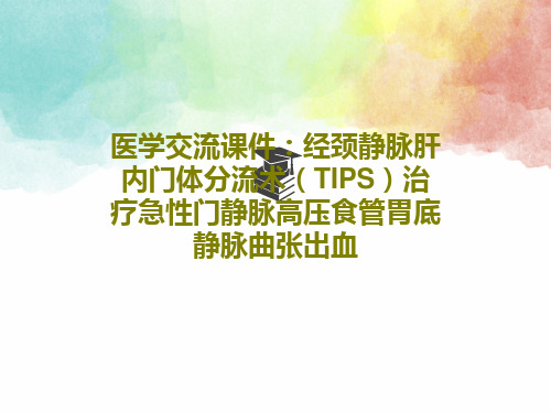 医学交流课件：经颈静脉肝内门体分流术(TIPS)治疗急性门静脉高压食管胃底静脉曲张出血40页PPT