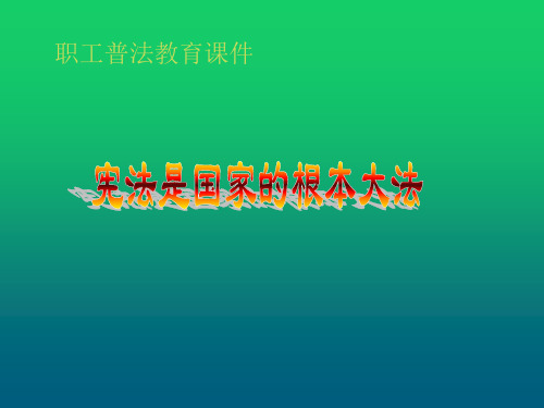 职工普法教育课件宪法是国家的根本大法课件-副本..